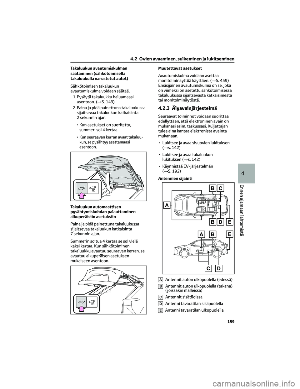 TOYOTA BZ4X 2022 Omistajan Käsikirja (in Finnish) Takaluukun avautumiskulman
säätäminen (sähkötoimisella
takaluukulla varustetut autot)
Sähkötoimisen takaluukun
avautumiskulma voidaan säätää.
1. Pysäytä takaluukku haluamaasi
asentoon. (â TOYOTA BZ4X 2022 Omistajan Käsikirja (in Finnish) Takaluukun avautumiskulman
säätäminen (sähkötoimisella
takaluukulla varustetut autot)
Sähkötoimisen takaluukun
avautumiskulma voidaan säätää.
1. Pysäytä takaluukku haluamaasi
asentoon. (â