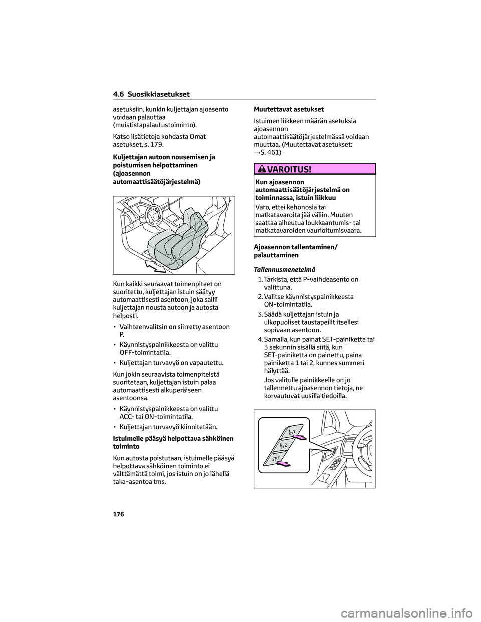 TOYOTA BZ4X 2022 Omistajan Käsikirja (in Finnish) asetuksiin, kunkin kuljettajan ajoasento
voidaan palauttaa
(muististapalautustoiminto).
Katso lisätietoja kohdasta Omat
asetukset, s. 179.
Kuljettajan autoon nousemisen ja
poistumisen helpottaminen
( TOYOTA BZ4X 2022 Omistajan Käsikirja (in Finnish) asetuksiin, kunkin kuljettajan ajoasento
voidaan palauttaa
(muististapalautustoiminto).
Katso lisätietoja kohdasta Omat
asetukset, s. 179.
Kuljettajan autoon nousemisen ja
poistumisen helpottaminen
(