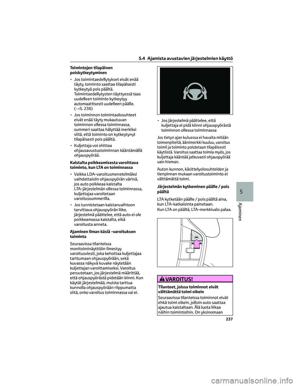 TOYOTA BZ4X 2022  Omistajan Käsikirja (in Finnish) Toimintojen tilapäinen
poiskytkeytyminen
• Jos toimintaedellytykset eivät enää
täyty, toiminto saattaa tilapäisesti
kytkeytyä pois päältä.
Toimintaedellytysten täyttyessä taas
uudelleen 