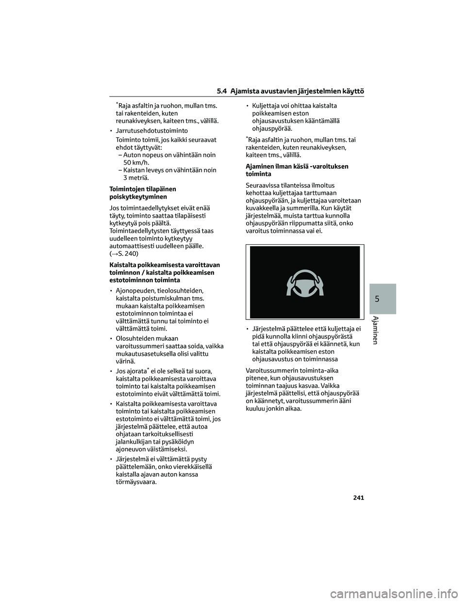 TOYOTA BZ4X 2022  Omistajan Käsikirja (in Finnish) *Raja asfaltin ja ruohon, mullan tms.
tai rakenteiden, kuten
reunakiveyksen, kaiteen tms., välillä.
• Jarrutusehdotustoiminto
Toiminto toimii, jos kaikki seuraavat
ehdot täyttyvät:
– Auton nop
