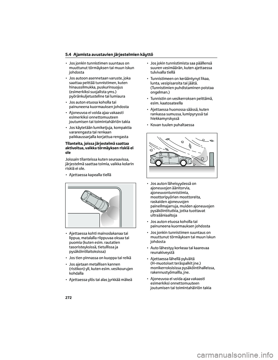 TOYOTA BZ4X 2022 Omistajan Käsikirja (in Finnish) • Jos jonkin tunnistimen suuntaus on
muuttunut törmäyksen tai muun iskun
johdosta
• Jos autoon asennetaan varuste, joka
saattaa peittää tunnistimen, kuten
hinaussilmukka, puskurinsuojus
(esime TOYOTA BZ4X 2022 Omistajan Käsikirja (in Finnish) • Jos jonkin tunnistimen suuntaus on
muuttunut törmäyksen tai muun iskun
johdosta
• Jos autoon asennetaan varuste, joka
saattaa peittää tunnistimen, kuten
hinaussilmukka, puskurinsuojus
(esime