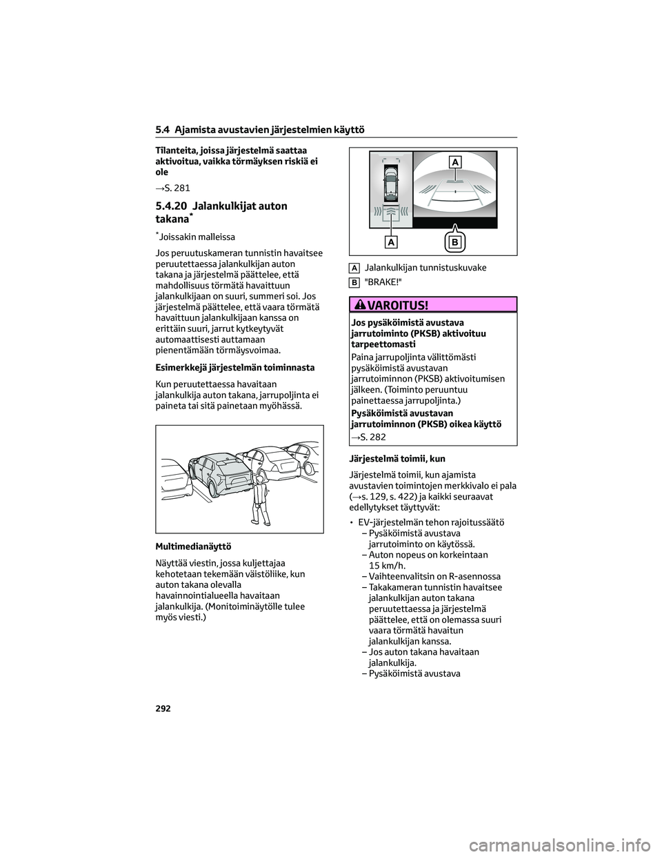 TOYOTA BZ4X 2022 Omistajan Käsikirja (in Finnish) Tilanteita, joissa järjestelmä saattaa
aktivoitua, vaikka törmäyksen riskiä ei
ole
→S. 281
5.4.20 Jalankulkijat auton
takana*
*Joissakin malleissa
Jos peruutuskameran tunnistin havaitsee
peruut TOYOTA BZ4X 2022 Omistajan Käsikirja (in Finnish) Tilanteita, joissa järjestelmä saattaa
aktivoitua, vaikka törmäyksen riskiä ei
ole
→S. 281
5.4.20 Jalankulkijat auton
takana*
*Joissakin malleissa
Jos peruutuskameran tunnistin havaitsee
peruut