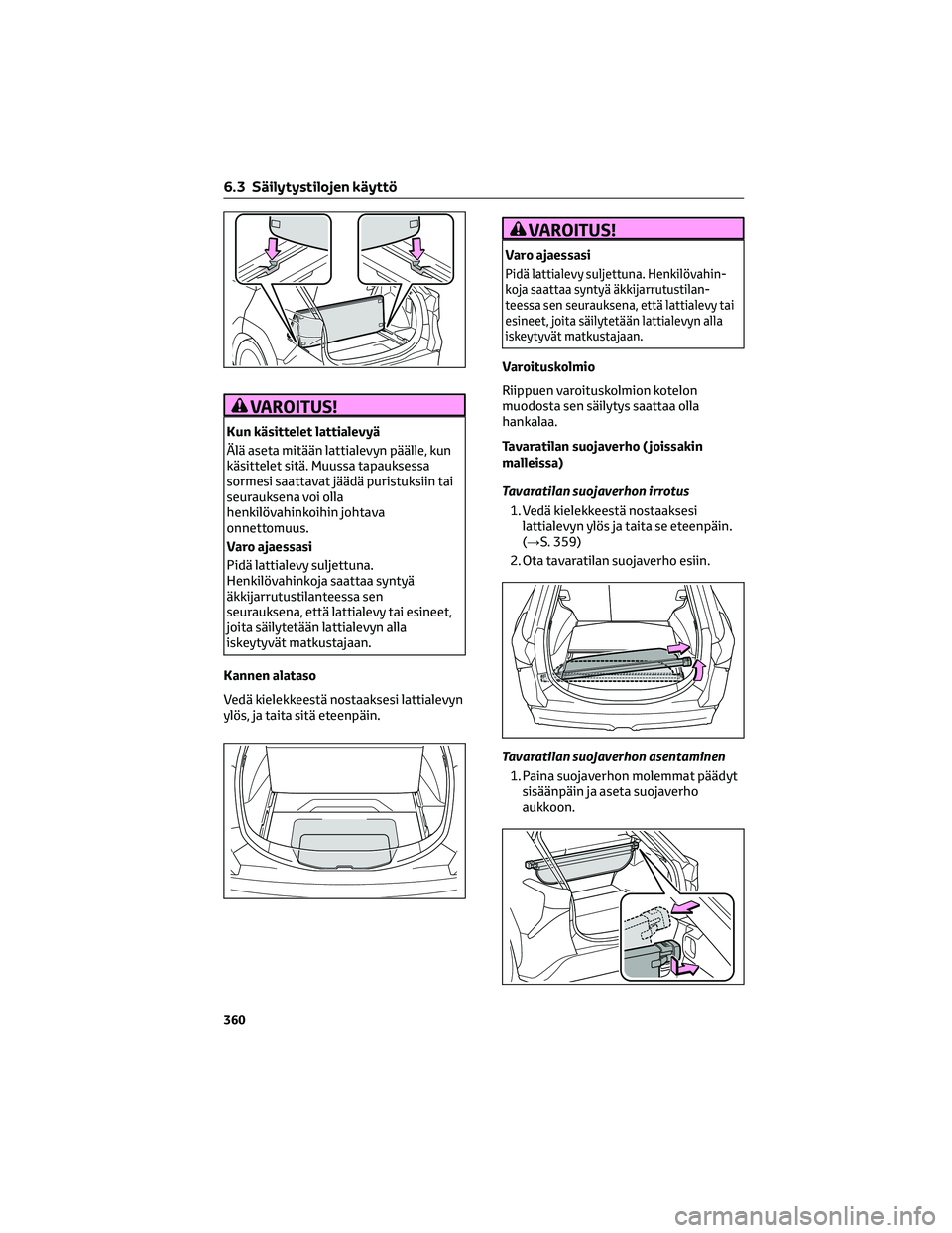 TOYOTA BZ4X 2022 Omistajan Käsikirja (in Finnish) VAROITUS!
Kun käsittelet lattialevyä
Älä aseta mitään lattialevyn päälle, kun
käsittelet sitä. Muussa tapauksessa
sormesi saattavat jäädä puristuksiin tai
seurauksena voi olla
henkilövah TOYOTA BZ4X 2022 Omistajan Käsikirja (in Finnish) VAROITUS!
Kun käsittelet lattialevyä
Älä aseta mitään lattialevyn päälle, kun
käsittelet sitä. Muussa tapauksessa
sormesi saattavat jäädä puristuksiin tai
seurauksena voi olla
henkilövah