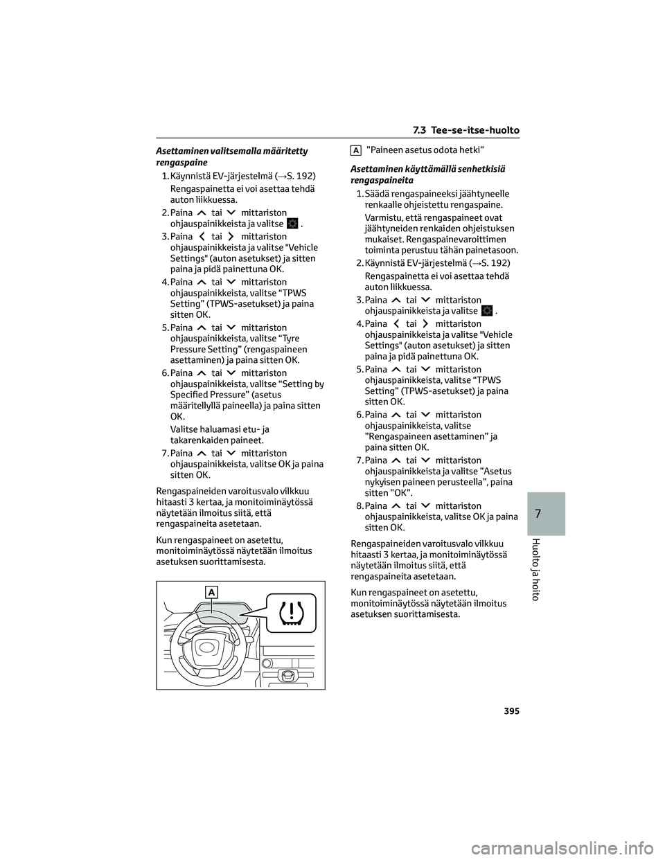 TOYOTA BZ4X 2022 Omistajan Käsikirja (in Finnish) Asettaminen valitsemalla määritetty
rengaspaine
1. Käynnistä EV-järjestelmä (→S. 192)
Rengaspainetta ei voi asettaa tehdä
auton liikkuessa.
2. Paina
taimittariston
ohjauspainikkeista ja valit TOYOTA BZ4X 2022 Omistajan Käsikirja (in Finnish) Asettaminen valitsemalla määritetty
rengaspaine
1. Käynnistä EV-järjestelmä (→S. 192)
Rengaspainetta ei voi asettaa tehdä
auton liikkuessa.
2. Paina
taimittariston
ohjauspainikkeista ja valit