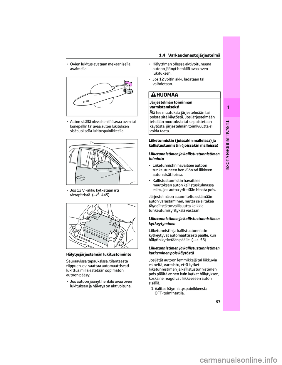 TOYOTA BZ4X 2022  Omistajan Käsikirja (in Finnish) • Ovien lukitus avataan mekaanisella
avaimella.
•
Auton sisällä oleva henkilö avaa oven tai
konepellin tai avaa auton lukituksen
sisäpuolisella lukituspainikkeella.
• Jos 12 V -akku kytketä