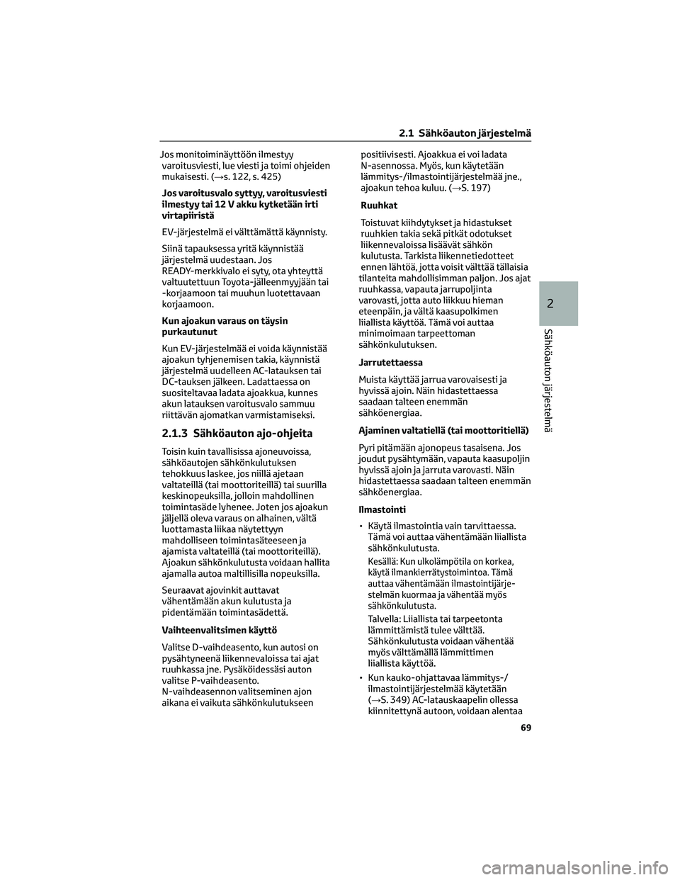 TOYOTA BZ4X 2022  Omistajan Käsikirja (in Finnish) Jos monitoiminäyttöön ilmestyy
varoitusviesti, lue viesti ja toimi ohjeiden
mukaisesti. (→s. 122, s. 425)
Jos varoitusvalo syttyy, varoitusviesti
ilmestyy tai 12 V akku kytketään irti
virtapiir