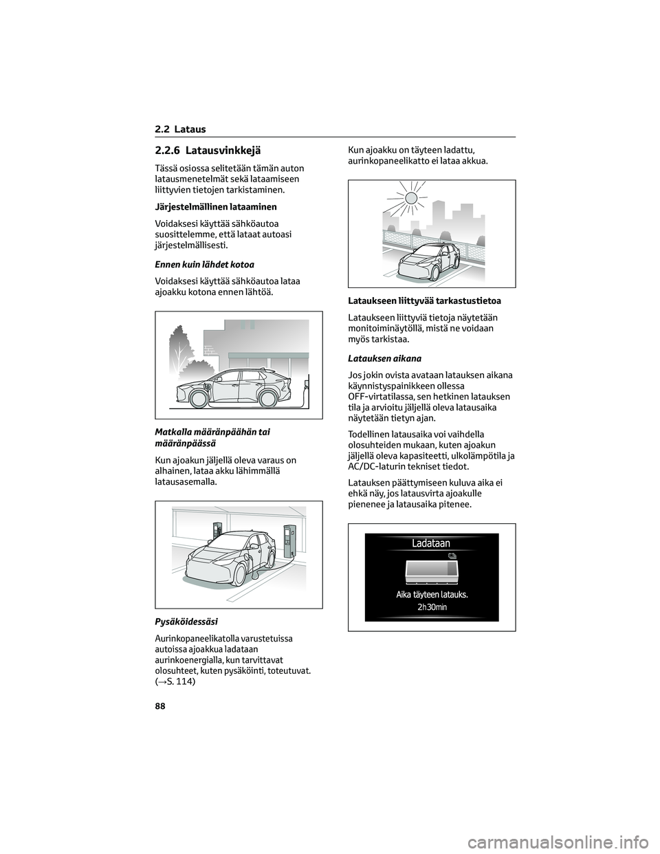 TOYOTA BZ4X 2022  Omistajan Käsikirja (in Finnish) 2.2.6 Latausvinkkejä
Tässä osiossa selitetään tämän auton
latausmenetelmät sekä lataamiseen
liittyvien tietojen tarkistaminen.
Järjestelmällinen lataaminen
Voidaksesi käyttää sähköauto