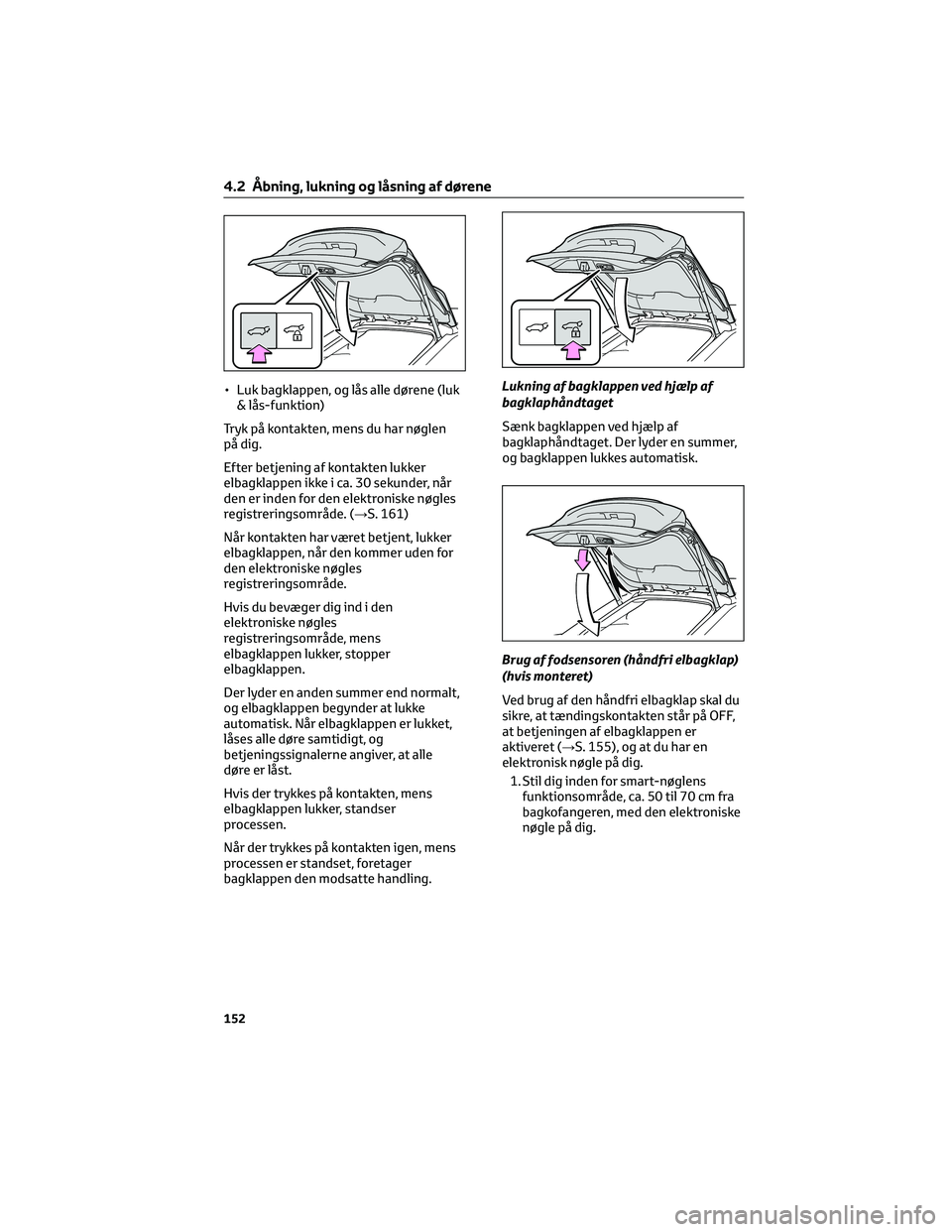 TOYOTA BZ4X 2022 Brugsanvisning (in Danish) • Luk bagklappen, og lås alle dørene (luk & lås-funktion)
Tryk på kontakten, mens du har nøglen på dig.
Efter betjening af kontakten lukker elbagklappen ikke i ca. 30 sekunder, nården er in TOYOTA BZ4X 2022 Brugsanvisning (in Danish) • Luk bagklappen, og lås alle dørene (luk & lås-funktion)
Tryk på kontakten, mens du har nøglen på dig.
Efter betjening af kontakten lukker elbagklappen ikke i ca. 30 sekunder, nården er in