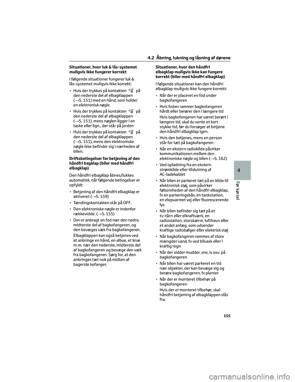 TOYOTA BZ4X 2022 Brugsanvisning (in Danish) Situationer, hvor luk & lås-systemet
muligvis ikke fungerer korrekt
I følgende situationer fungerer luk &
lås-systemet muligvis ikke korrekt:
• Hvis der trykkes på kontakten
på
den nederste del TOYOTA BZ4X 2022 Brugsanvisning (in Danish) Situationer, hvor luk & lås-systemet
muligvis ikke fungerer korrekt
I følgende situationer fungerer luk &
lås-systemet muligvis ikke korrekt:
• Hvis der trykkes på kontakten
på
den nederste del