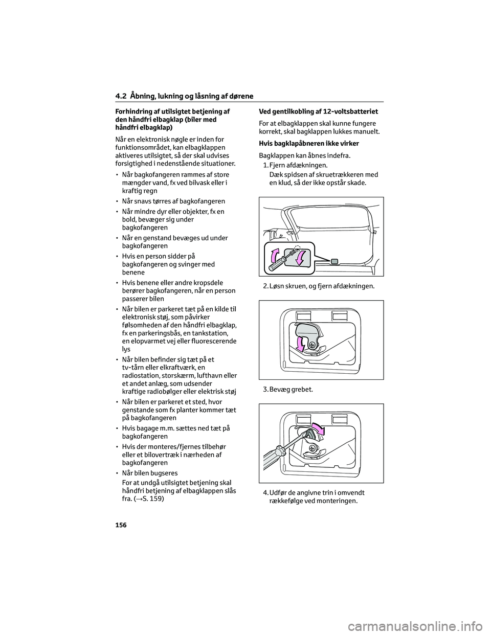 TOYOTA BZ4X 2022 Brugsanvisning (in Danish) Forhindring af utilsigtet betjening af
den håndfri elbagklap (biler med
håndfri elbagklap)
Når en elektronisk nøgle er inden for
funktionsområdet, kan elbagklappen
aktiveres utilsigtet, så der s TOYOTA BZ4X 2022 Brugsanvisning (in Danish) Forhindring af utilsigtet betjening af
den håndfri elbagklap (biler med
håndfri elbagklap)
Når en elektronisk nøgle er inden for
funktionsområdet, kan elbagklappen
aktiveres utilsigtet, så der s