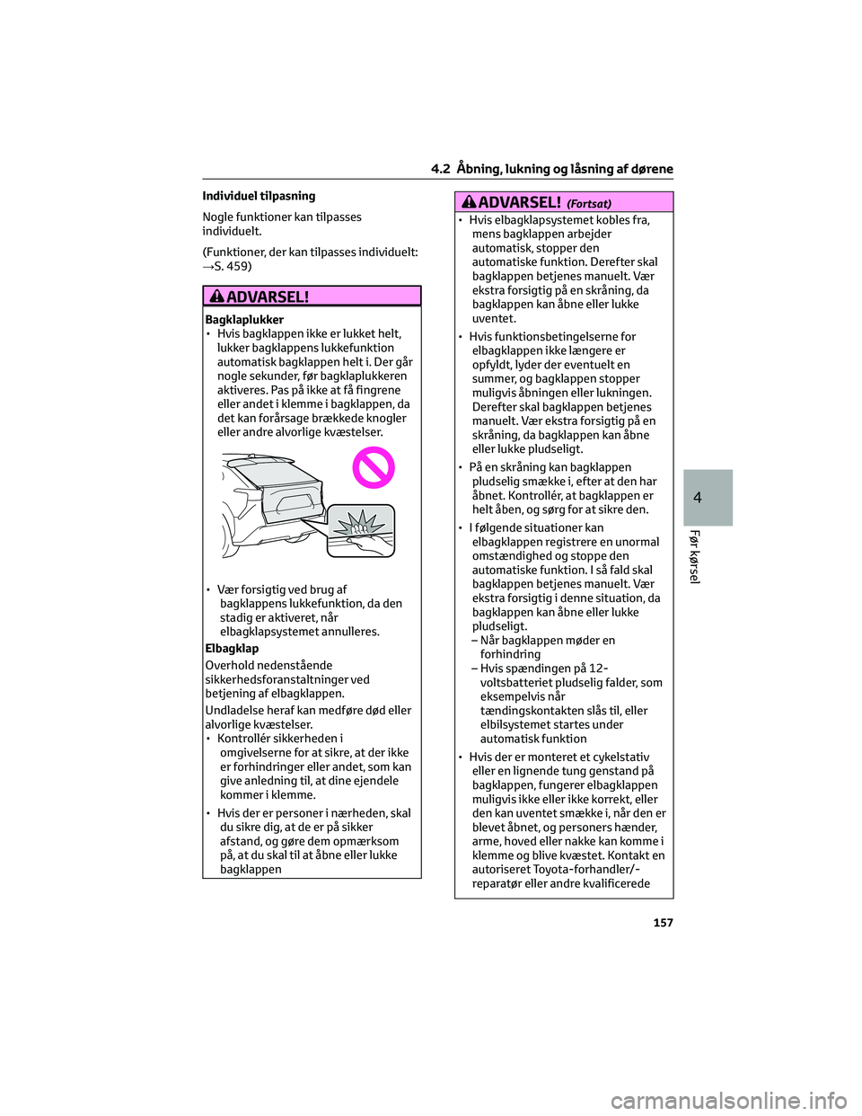 TOYOTA BZ4X 2022 Brugsanvisning (in Danish) Individuel tilpasning
Nogle funktioner kan tilpasses
individuelt.
(Funktioner, der kan tilpasses individuelt:
→S. 459)
ADVARSEL!
Bagklaplukker
• Hvis bagklappen ikke er lukket helt,
lukker bagklap TOYOTA BZ4X 2022 Brugsanvisning (in Danish) Individuel tilpasning
Nogle funktioner kan tilpasses
individuelt.
(Funktioner, der kan tilpasses individuelt:
→S. 459)
ADVARSEL!
Bagklaplukker
• Hvis bagklappen ikke er lukket helt,
lukker bagklap
