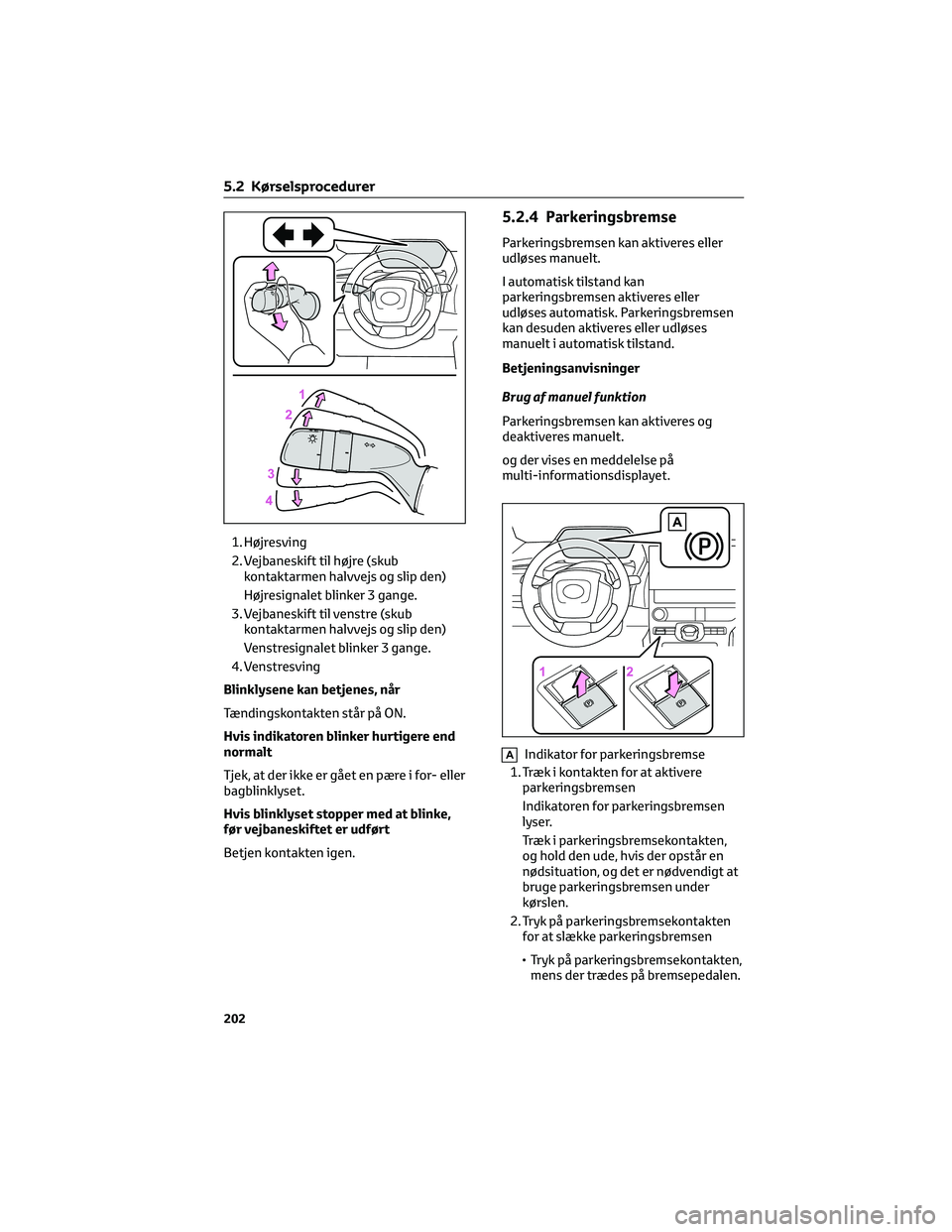 TOYOTA BZ4X 2022 Brugsanvisning (in Danish) 1. Højresving
2. Vejbaneskift til højre (skub
kontaktarmen halvvejs og slip den)
Højresignalet blinker 3 gange.
3. Vejbaneskift til venstre (skub
kontaktarmen halvvejs og slip den)
Venstresignalet TOYOTA BZ4X 2022 Brugsanvisning (in Danish) 1. Højresving
2. Vejbaneskift til højre (skub
kontaktarmen halvvejs og slip den)
Højresignalet blinker 3 gange.
3. Vejbaneskift til venstre (skub
kontaktarmen halvvejs og slip den)
Venstresignalet