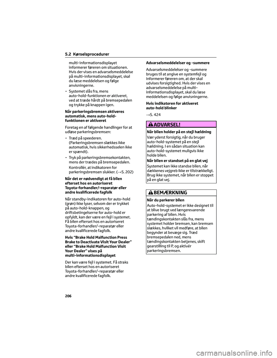 TOYOTA BZ4X 2022 Brugsanvisning (in Danish) multi-informationsdisplayet
informerer føreren om situationen.
Hvis der vises en advarselsmeddelelse
på multi-informationsdisplayet, skal
du læse meddelelsen og følge
anvisningerne.
• Systemet s TOYOTA BZ4X 2022 Brugsanvisning (in Danish) multi-informationsdisplayet
informerer føreren om situationen.
Hvis der vises en advarselsmeddelelse
på multi-informationsdisplayet, skal
du læse meddelelsen og følge
anvisningerne.
• Systemet s