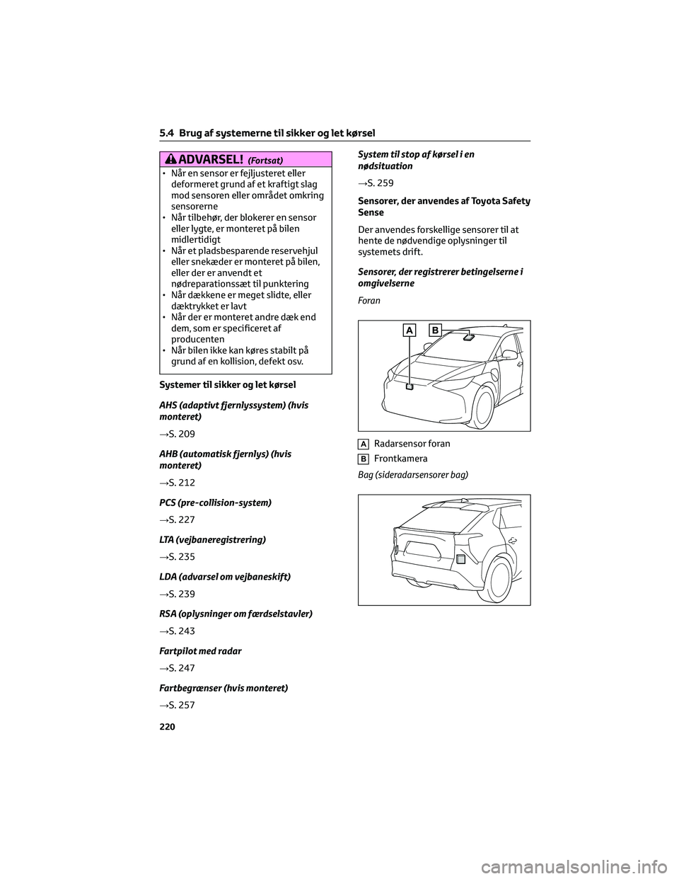 TOYOTA BZ4X 2022 Brugsanvisning (in Danish) ADVARSEL!(Fortsat)
• Når en sensor er fejljusteret eller
deformeret grund af et kraftigt slag
mod sensoren eller området omkring
sensorerne
• Når tilbehør, der blokerer en sensor
eller lygte, TOYOTA BZ4X 2022 Brugsanvisning (in Danish) ADVARSEL!(Fortsat)
• Når en sensor er fejljusteret eller
deformeret grund af et kraftigt slag
mod sensoren eller området omkring
sensorerne
• Når tilbehør, der blokerer en sensor
eller lygte,
