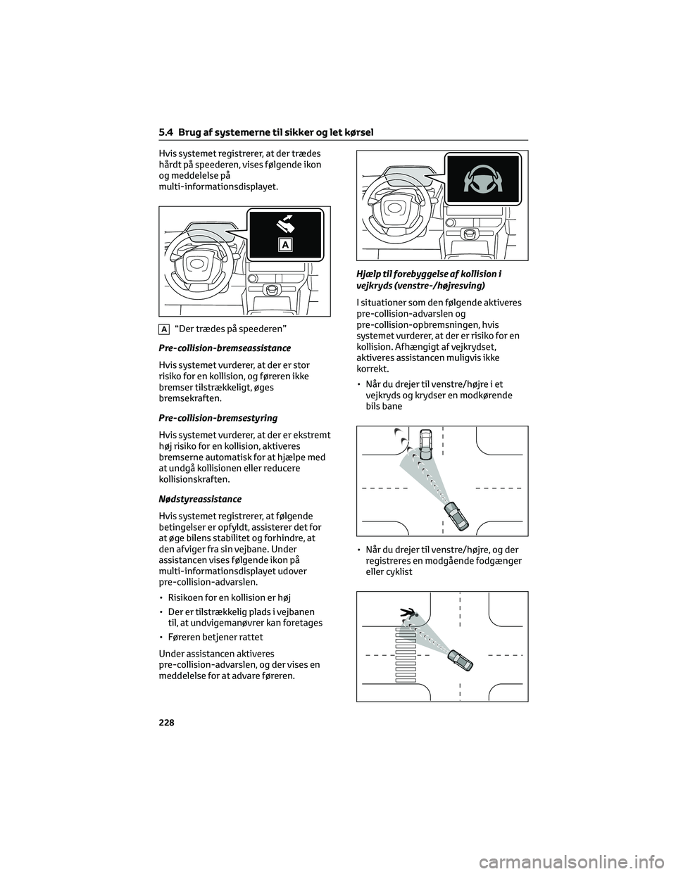 TOYOTA BZ4X 2022 Brugsanvisning (in Danish) Hvis systemet registrerer, at der trædes
hårdt på speederen, vises følgende ikon
og meddelelse på
multi-informationsdisplayet.
A“Der trædes på speederen”
Pre-collision-bremseassistance
Hvis TOYOTA BZ4X 2022 Brugsanvisning (in Danish) Hvis systemet registrerer, at der trædes
hårdt på speederen, vises følgende ikon
og meddelelse på
multi-informationsdisplayet.
A“Der trædes på speederen”
Pre-collision-bremseassistance
Hvis