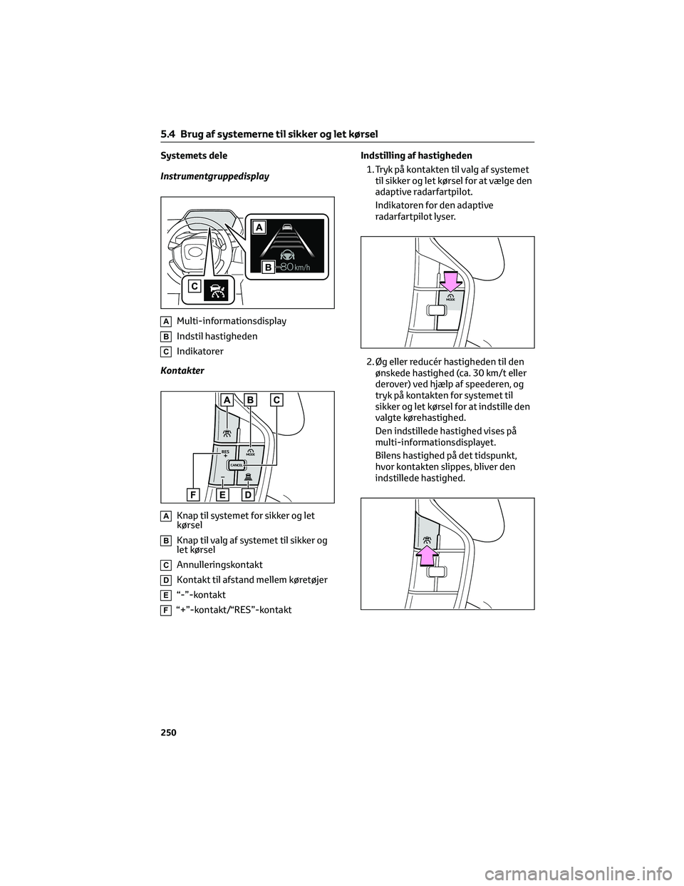 TOYOTA BZ4X 2022 Brugsanvisning (in Danish) Systemets dele
Instrumentgruppedisplay
AMulti-informationsdisplay
BIndstil hastigheden
CIndikatorer
Kontakter
AKnap til systemet for sikker og let
kørsel
BKnap til valg af systemet til sikker og
let TOYOTA BZ4X 2022 Brugsanvisning (in Danish) Systemets dele
Instrumentgruppedisplay
AMulti-informationsdisplay
BIndstil hastigheden
CIndikatorer
Kontakter
AKnap til systemet for sikker og let
kørsel
BKnap til valg af systemet til sikker og
let
