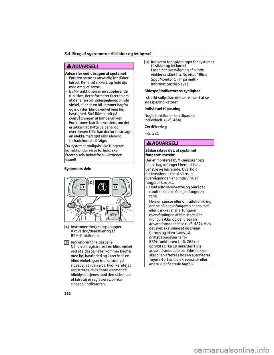 TOYOTA BZ4X 2022 Brugsanvisning (in Danish) ADVARSEL!
Advarsler vedr. brugen af systemet
• Føreren alene er ansvarlig for sikker
kørsel. Kør altid sikkert, og hold øje
med omgivelserne.
• BSM-funktionen er en supplerende
funktion, der i TOYOTA BZ4X 2022 Brugsanvisning (in Danish) ADVARSEL!
Advarsler vedr. brugen af systemet
• Føreren alene er ansvarlig for sikker
kørsel. Kør altid sikkert, og hold øje
med omgivelserne.
• BSM-funktionen er en supplerende
funktion, der i
