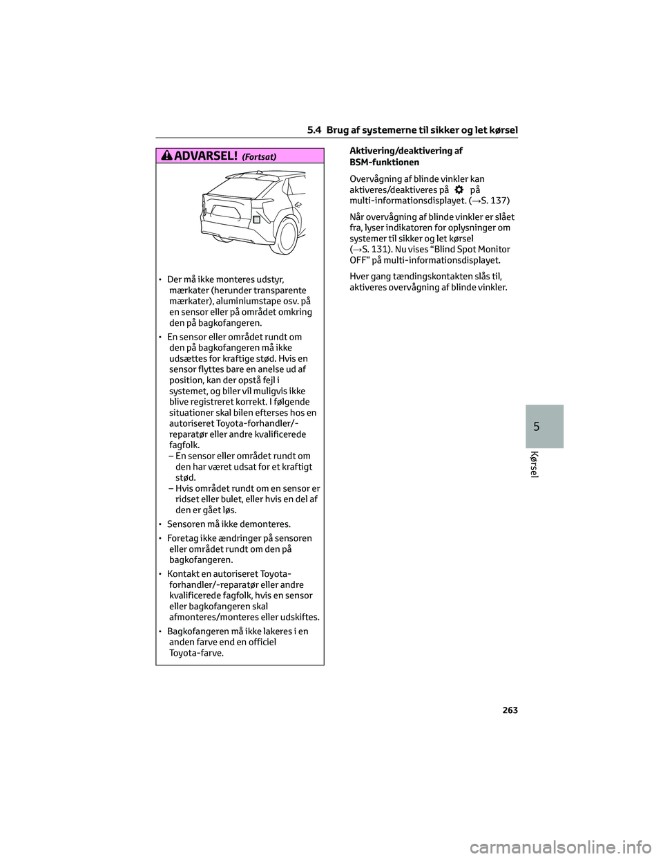 TOYOTA BZ4X 2022 Brugsanvisning (in Danish) ADVARSEL!(Fortsat)
• Der må ikke monteres udstyr,
mærkater (herunder transparente
mærkater), aluminiumstape osv. på
en sensor eller på området omkring
den på bagkofangeren.
• En sensor elle TOYOTA BZ4X 2022 Brugsanvisning (in Danish) ADVARSEL!(Fortsat)
• Der må ikke monteres udstyr,
mærkater (herunder transparente
mærkater), aluminiumstape osv. på
en sensor eller på området omkring
den på bagkofangeren.
• En sensor elle