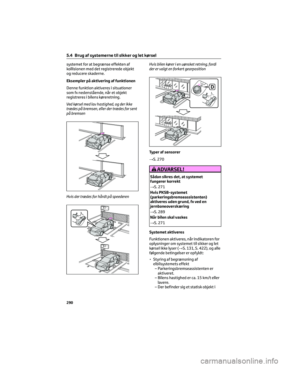 TOYOTA BZ4X 2022 Brugsanvisning (in Danish) systemet for at begrænse effekten af
kollisionen med det registrerede objekt
og reducere skaderne.
Eksempler på aktivering af funktionen
Denne funktion aktiveres i situationer
som fx nedenstående, TOYOTA BZ4X 2022 Brugsanvisning (in Danish) systemet for at begrænse effekten af
kollisionen med det registrerede objekt
og reducere skaderne.
Eksempler på aktivering af funktionen
Denne funktion aktiveres i situationer
som fx nedenstående,