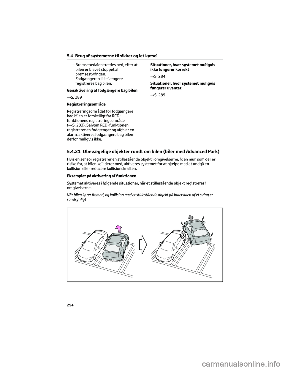TOYOTA BZ4X 2022  Brugsanvisning (in Danish) – Bremsepedalen trædes ned, efter at bilen er blevet stoppet afbremsestyringen.– Fodgængeren ikke længereregistreres bag bilen. 
Genaktivering af fodgængere bag bilen
→ S. 289 
Registrerings