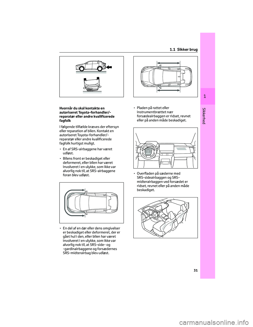 TOYOTA BZ4X 2022  Brugsanvisning (in Danish) Hvornår du skal kontakte en
autoriseret Toyota-forhandler/-
reparatør eller andre kvalificerede
fagfolk
I følgende tilfælde kræves der eftersyn
eller reparation af bilen. Kontakt en
autoriseret T