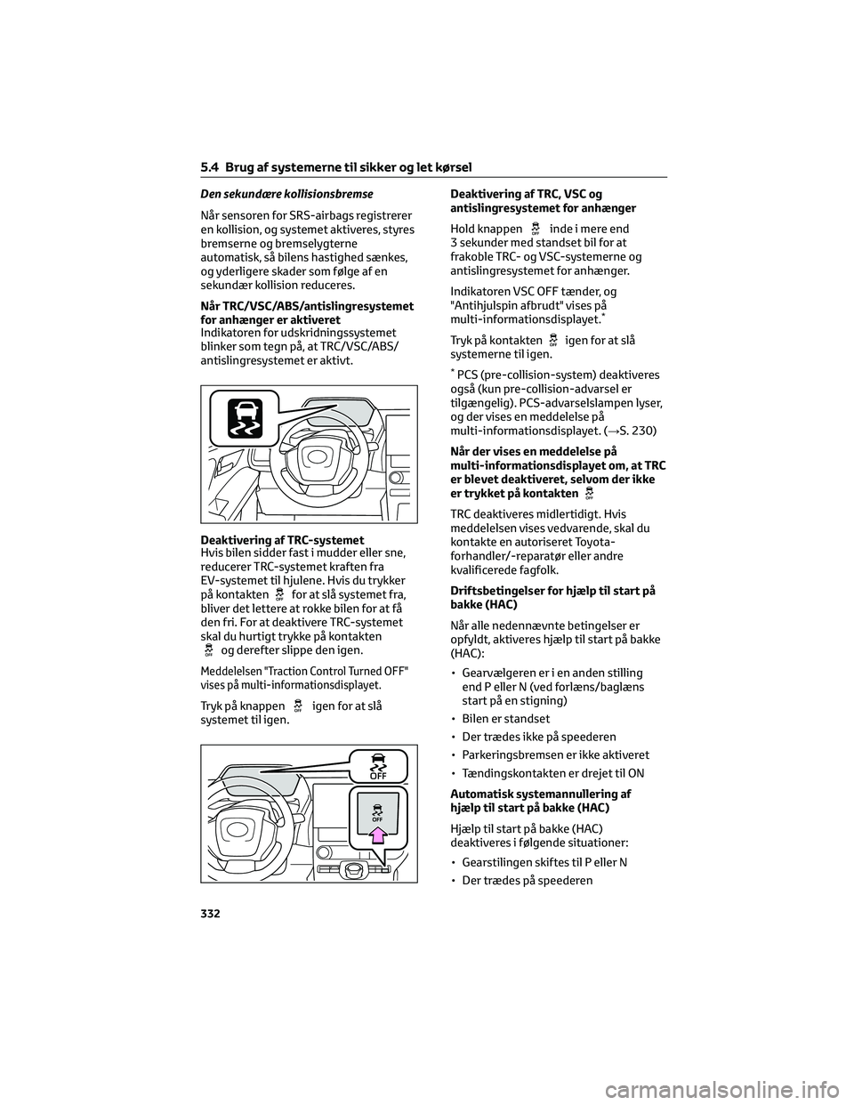 TOYOTA BZ4X 2022 Brugsanvisning (in Danish) Den sekundære kollisionsbremse
Når sensoren for SRS-airbags registrerer
en kollision, og systemet aktiveres, styres
bremserne og bremselygterne
automatisk, så bilens hastighed sænkes,
og yderliger TOYOTA BZ4X 2022 Brugsanvisning (in Danish) Den sekundære kollisionsbremse
Når sensoren for SRS-airbags registrerer
en kollision, og systemet aktiveres, styres
bremserne og bremselygterne
automatisk, så bilens hastighed sænkes,
og yderliger