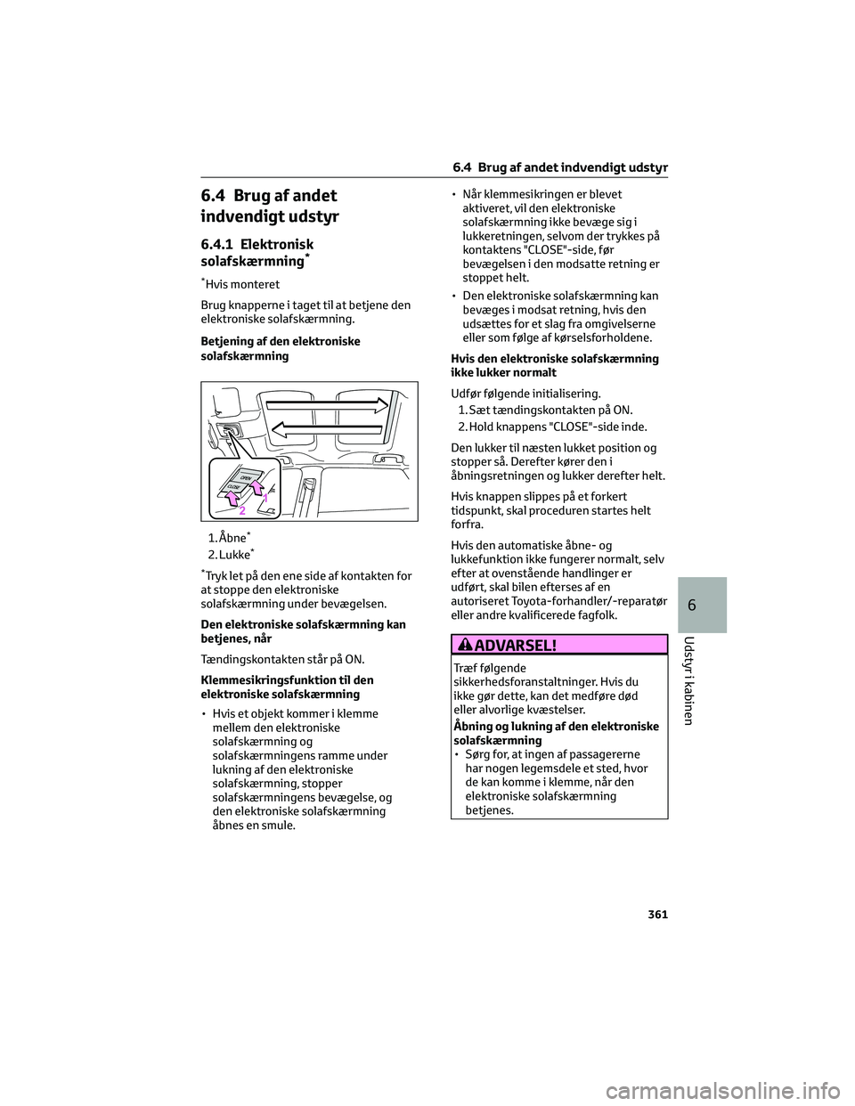 TOYOTA BZ4X 2022 Brugsanvisning (in Danish) 6.4 Brug af andet
indvendigt udstyr
6.4.1 Elektronisk
solafskærmning*
*Hvis monteret
Brug knapperne i taget til at betjene den
elektroniske solafskærmning.
Betjening af den elektroniske
solafskærmn TOYOTA BZ4X 2022 Brugsanvisning (in Danish) 6.4 Brug af andet
indvendigt udstyr
6.4.1 Elektronisk
solafskærmning*
*Hvis monteret
Brug knapperne i taget til at betjene den
elektroniske solafskærmning.
Betjening af den elektroniske
solafskærmn