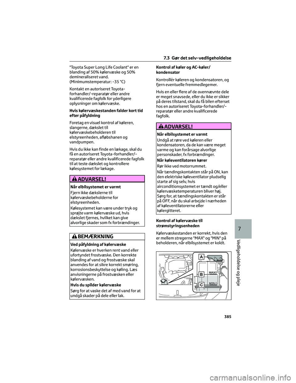 TOYOTA BZ4X 2022  Brugsanvisning (in Danish) "Toyota Super Long Life Coolant" er en
blanding af 50% kølervæske og 50%
demineraliseret vand.
(Minimumstemperatur: -35 °C)
Kontakt en autoriseret Toyota-
forhandler/-reparatør eller andre