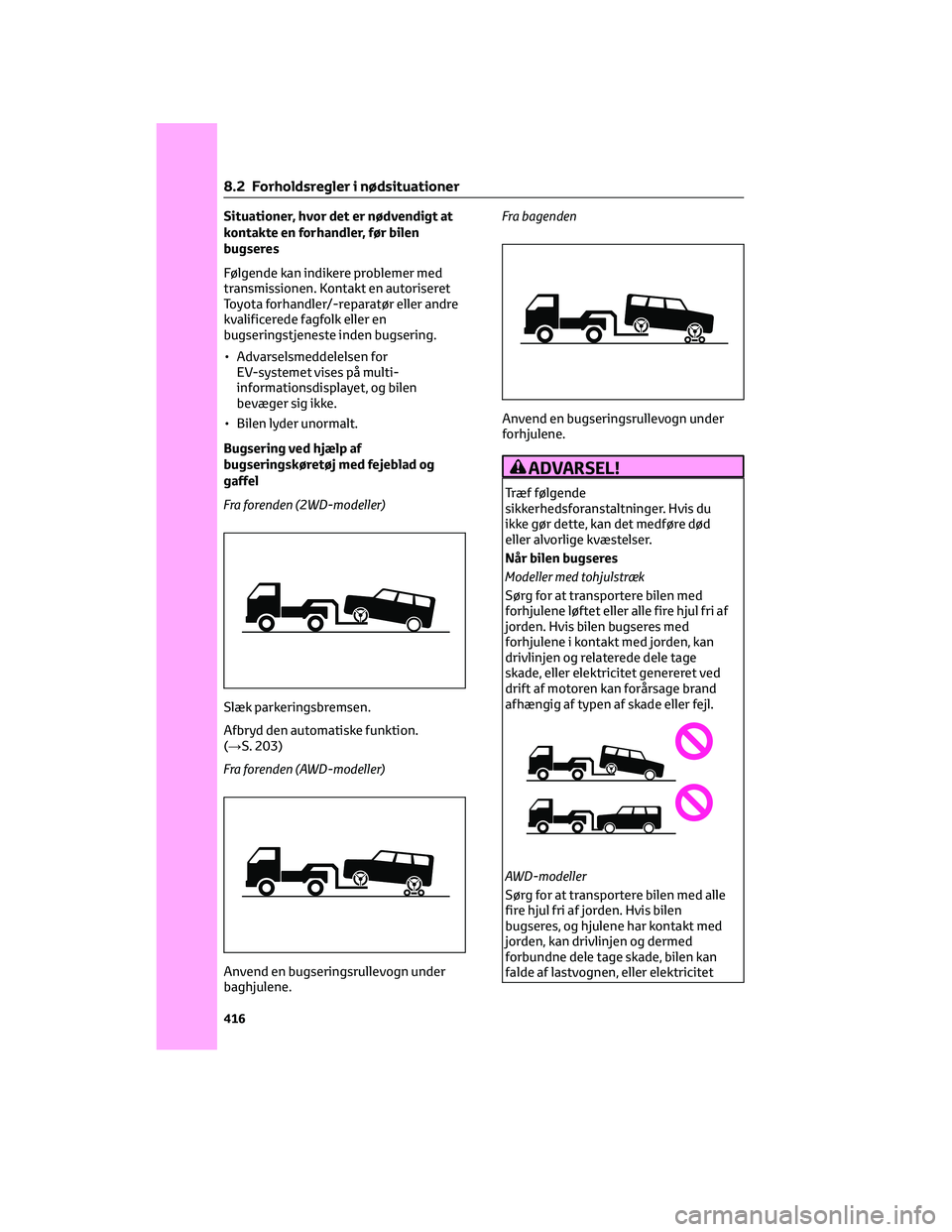TOYOTA BZ4X 2022 Brugsanvisning (in Danish) Situationer, hvor det er nødvendigt at
kontakte en forhandler, før bilen
bugseres
Følgende kan indikere problemer med
transmissionen. Kontakt en autoriseret
Toyota forhandler/-reparatør eller andr TOYOTA BZ4X 2022 Brugsanvisning (in Danish) Situationer, hvor det er nødvendigt at
kontakte en forhandler, før bilen
bugseres
Følgende kan indikere problemer med
transmissionen. Kontakt en autoriseret
Toyota forhandler/-reparatør eller andr