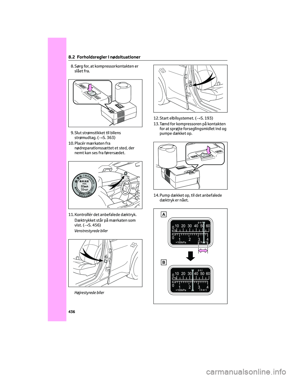 TOYOTA BZ4X 2022 Brugsanvisning (in Danish) 8. Sørg for, at kompressorkontakten er
slået fra.
9. Slut strømstikket til bilens
strømudtag. (→S. 363)
10. Placér mærkaten fra
nødreparationssættet et sted, der
nemt kan ses fra førersæde TOYOTA BZ4X 2022 Brugsanvisning (in Danish) 8. Sørg for, at kompressorkontakten er
slået fra.
9. Slut strømstikket til bilens
strømudtag. (→S. 363)
10. Placér mærkaten fra
nødreparationssættet et sted, der
nemt kan ses fra førersæde