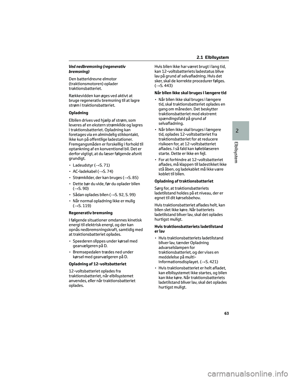 TOYOTA BZ4X 2022  Brugsanvisning (in Danish) Ved nedbremsning (regenerativ
bremsning)
Den batteridrevne elmotor
(traktionsmotoren) oplader
traktionsbatteriet.
Rækkevidden kan øges ved aktivt at
bruge regenerativ bremsning til at lagre
strøm i