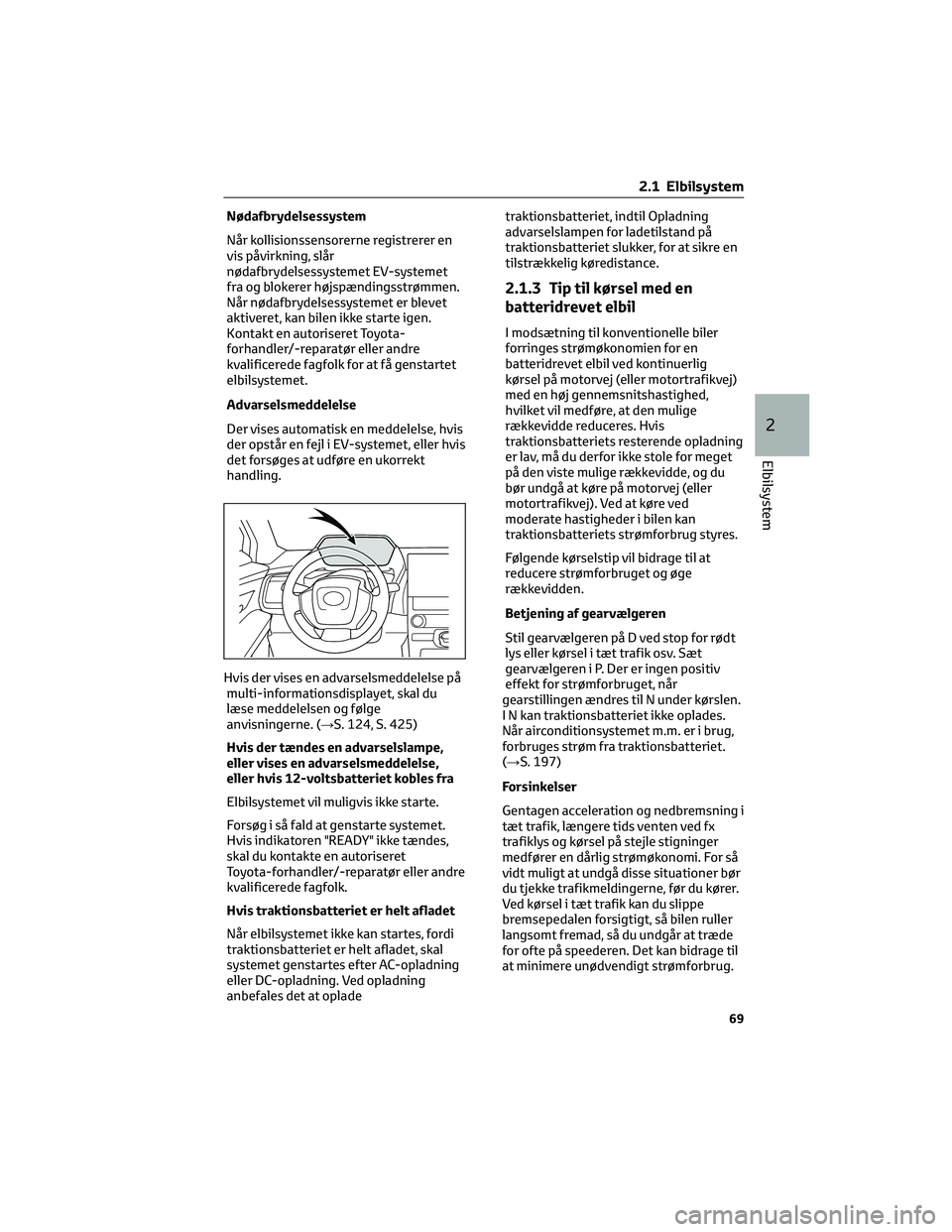 TOYOTA BZ4X 2022  Brugsanvisning (in Danish) Nødafbrydelsessystem
Når kollisionssensorerne registrerer en
vis påvirkning, slår
nødafbrydelsessystemet EV-systemet
fra og blokerer højspændingsstrømmen.
Når nødafbrydelsessystemet er bleve