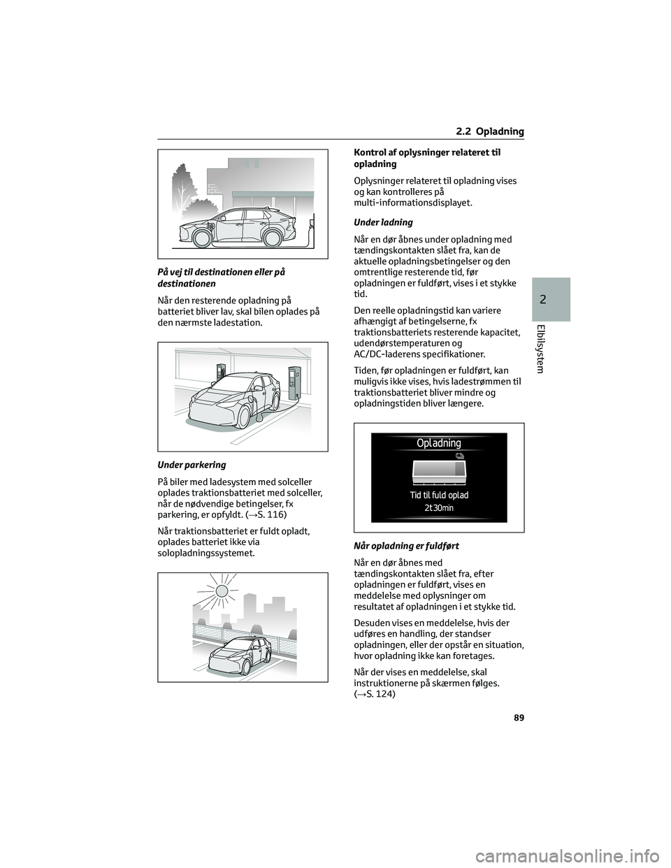 TOYOTA BZ4X 2022 Brugsanvisning (in Danish) På vej til destinationen eller på
destinationen
Når den resterende opladning på
batteriet bliver lav, skal bilen oplades på
den nærmste ladestation.
Under parkering
På biler med ladesystem med TOYOTA BZ4X 2022 Brugsanvisning (in Danish) På vej til destinationen eller på
destinationen
Når den resterende opladning på
batteriet bliver lav, skal bilen oplades på
den nærmste ladestation.
Under parkering
På biler med ladesystem med