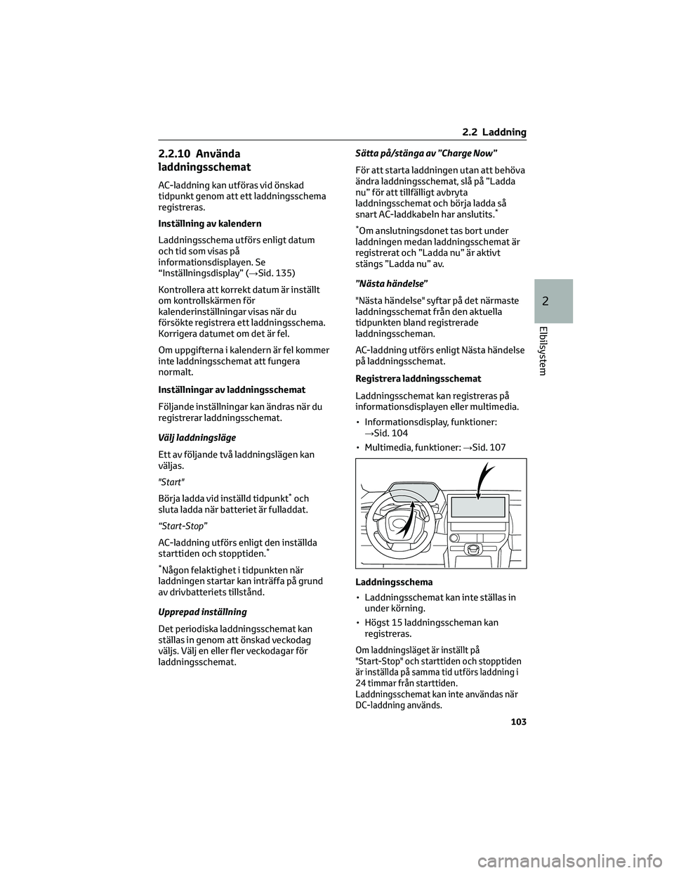 TOYOTA BZ4X 2022 Bruksanvisningar (in Swedish) 2.2.10 Använda
laddningsschemat
AC-laddning kan utföras vid önskad
tidpunkt genom att ett laddningsschema
registreras.
Inställning av kalendern
Laddningsschema utförs enligt datum
och tid som vis TOYOTA BZ4X 2022 Bruksanvisningar (in Swedish) 2.2.10 Använda
laddningsschemat
AC-laddning kan utföras vid önskad
tidpunkt genom att ett laddningsschema
registreras.
Inställning av kalendern
Laddningsschema utförs enligt datum
och tid som vis