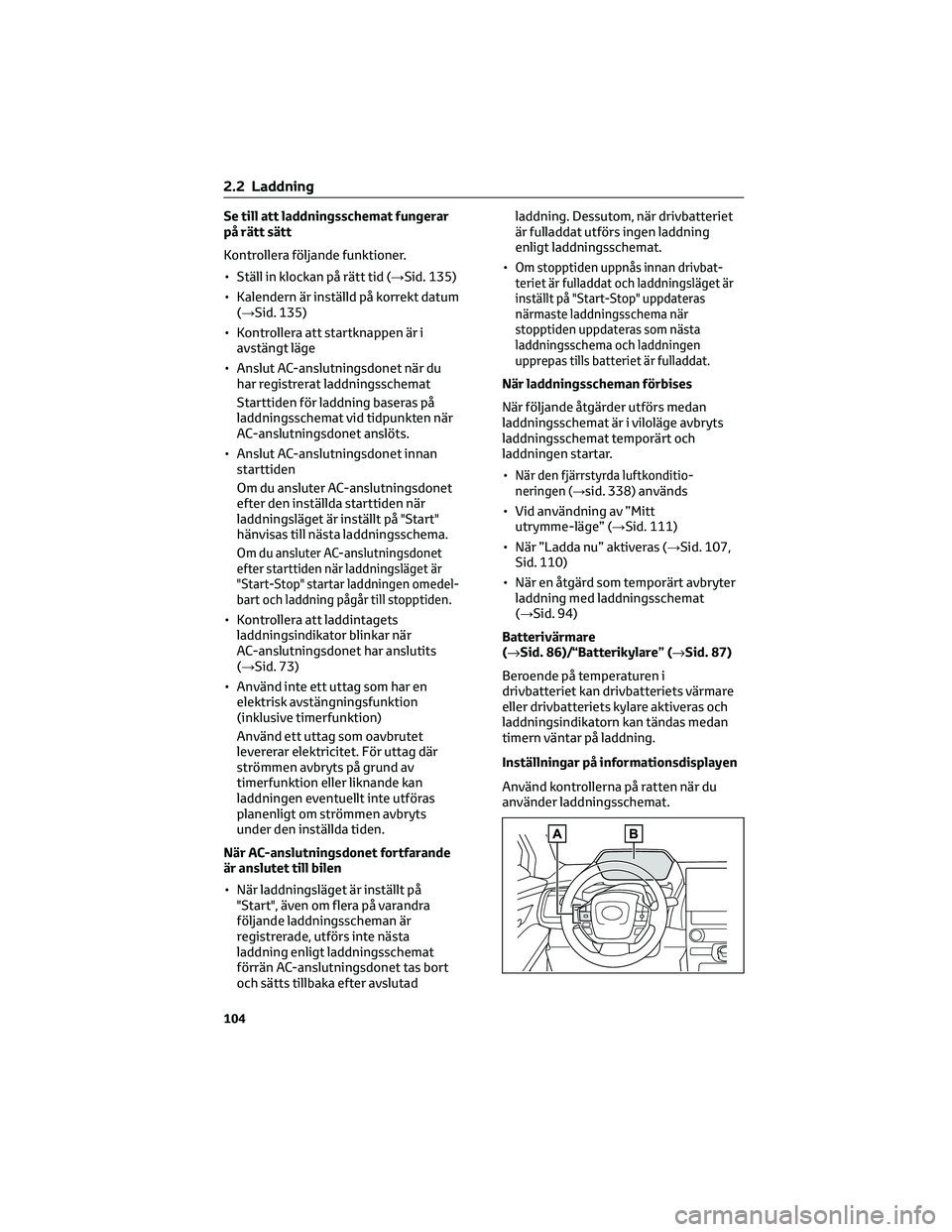 TOYOTA BZ4X 2022 Bruksanvisningar (in Swedish) Se till att laddningsschemat fungerar
på rätt sätt
Kontrollera följande funktioner.
• Ställ in klockan på rätt tid (→Sid. 135)
• Kalendern är inställd på korrekt datum
(→Sid. 135)
TOYOTA BZ4X 2022 Bruksanvisningar (in Swedish) Se till att laddningsschemat fungerar
på rätt sätt
Kontrollera följande funktioner.
• Ställ in klockan på rätt tid (→Sid. 135)
• Kalendern är inställd på korrekt datum
(→Sid. 135)