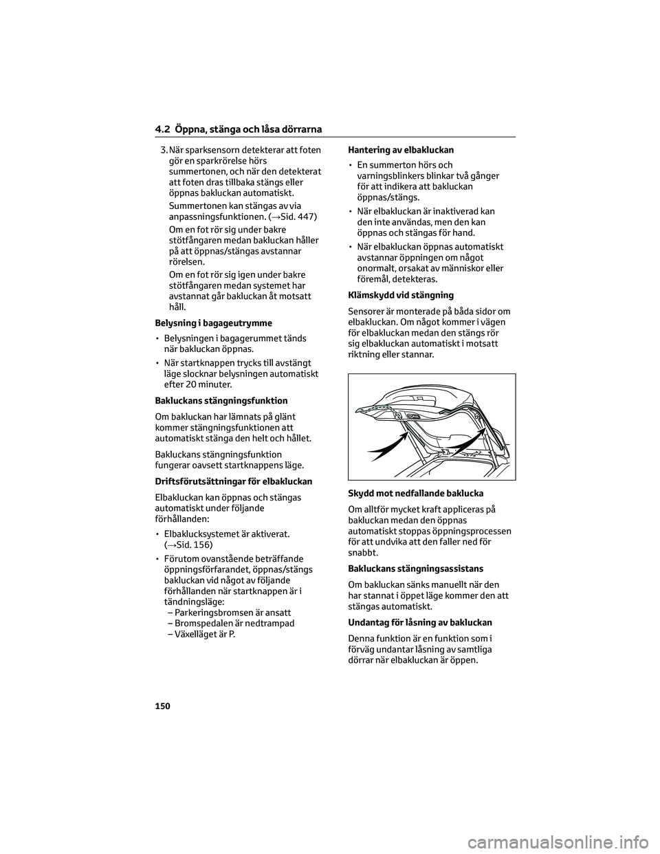 TOYOTA BZ4X 2022 Bruksanvisningar (in Swedish) 3. När sparksensorn detekterar att foten
gör en sparkrörelse hörs
summertonen, och när den detekterat
att foten dras tillbaka stängs eller
öppnas bakluckan automatiskt.
Summertonen kan stängas TOYOTA BZ4X 2022 Bruksanvisningar (in Swedish) 3. När sparksensorn detekterar att foten
gör en sparkrörelse hörs
summertonen, och när den detekterat
att foten dras tillbaka stängs eller
öppnas bakluckan automatiskt.
Summertonen kan stängas