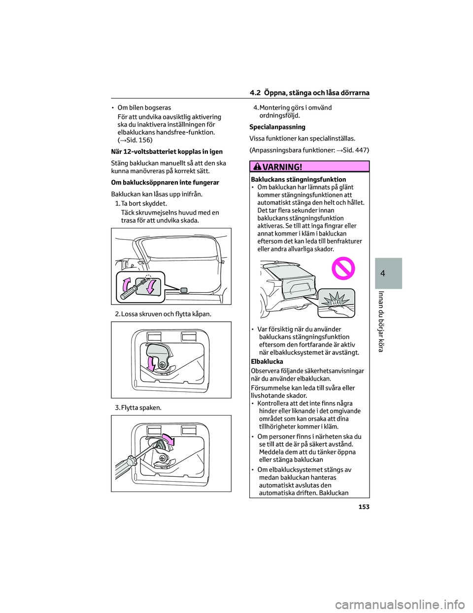 TOYOTA BZ4X 2022 Bruksanvisningar (in Swedish) • Om bilen bogseras
För att undvika oavsiktlig aktivering
ska du inaktivera inställningen för
elbakluckans handsfree-funktion.
(→Sid. 156)
När 12-voltsbatteriet kopplas in igen
Stäng baklucka TOYOTA BZ4X 2022 Bruksanvisningar (in Swedish) • Om bilen bogseras
För att undvika oavsiktlig aktivering
ska du inaktivera inställningen för
elbakluckans handsfree-funktion.
(→Sid. 156)
När 12-voltsbatteriet kopplas in igen
Stäng baklucka