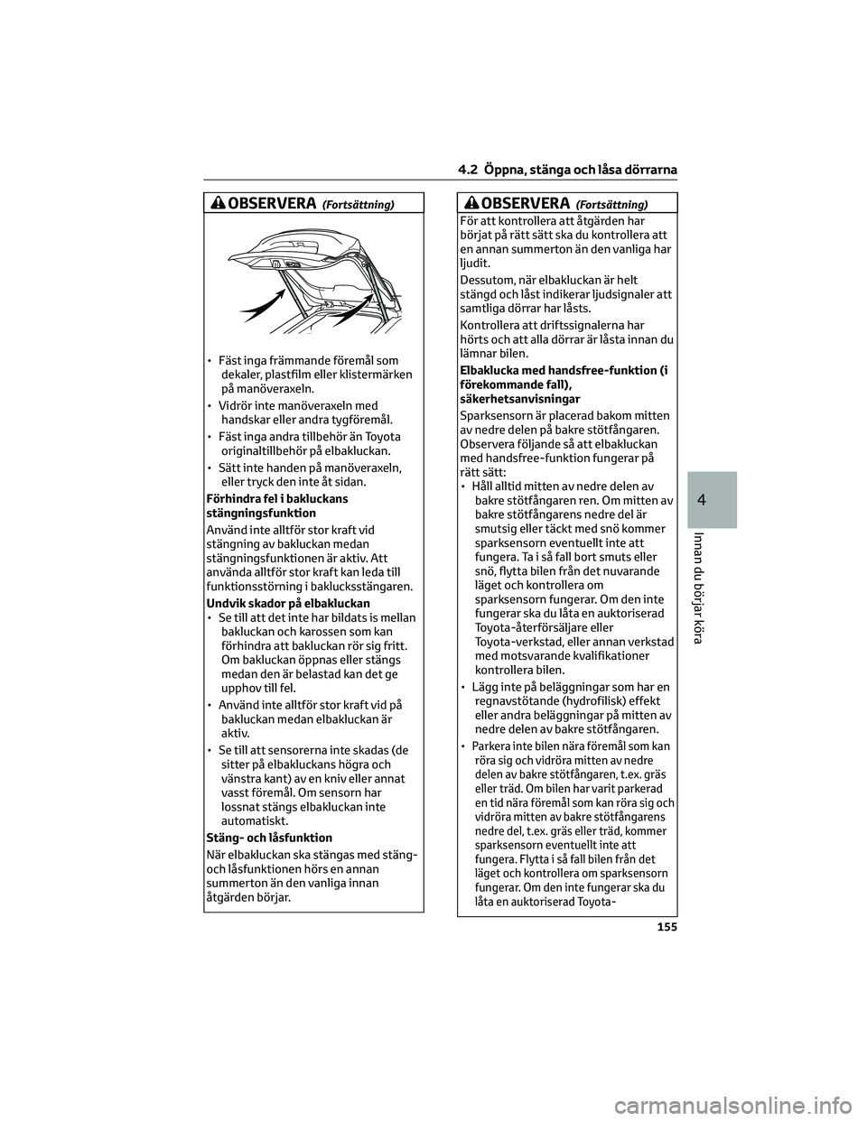 TOYOTA BZ4X 2022 Bruksanvisningar (in Swedish) OBSERVERA(Fortsättning)
• Fäst inga främmande föremål som
dekaler, plastfilm eller klistermärken
på manöveraxeln.
• Vidrör inte manöveraxeln med
handskar eller andra tygföremål.
• F TOYOTA BZ4X 2022 Bruksanvisningar (in Swedish) OBSERVERA(Fortsättning)
• Fäst inga främmande föremål som
dekaler, plastfilm eller klistermärken
på manöveraxeln.
• Vidrör inte manöveraxeln med
handskar eller andra tygföremål.
• F