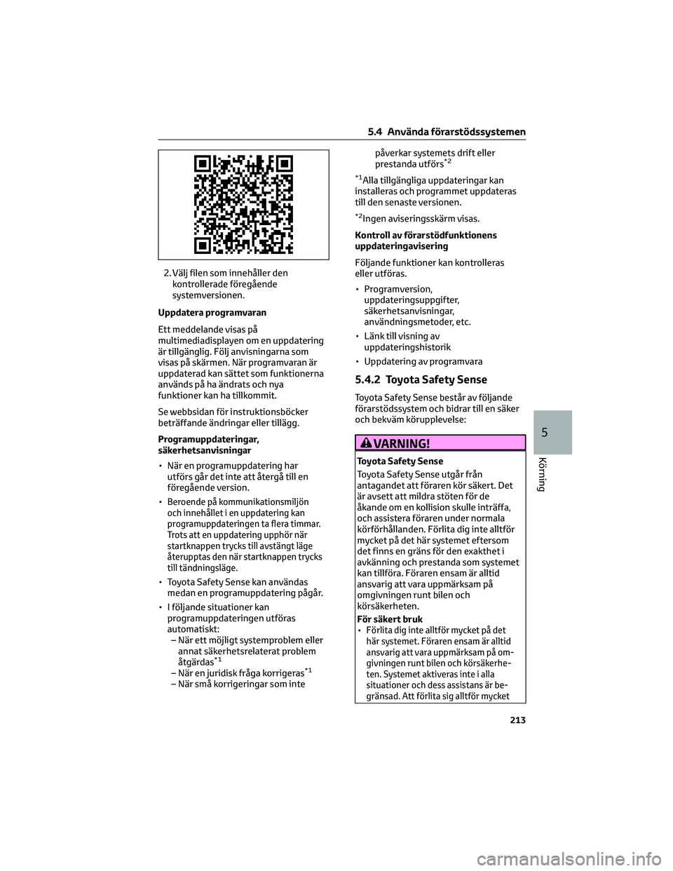 TOYOTA BZ4X 2022 Bruksanvisningar (in Swedish) 2. Välj filen som innehåller den
kontrollerade föregående
systemversionen.
Uppdatera programvaran
Ett meddelande visas på
multimediadisplayen om en uppdatering
är tillgänglig. Följ anvisningar TOYOTA BZ4X 2022 Bruksanvisningar (in Swedish) 2. Välj filen som innehåller den
kontrollerade föregående
systemversionen.
Uppdatera programvaran
Ett meddelande visas på
multimediadisplayen om en uppdatering
är tillgänglig. Följ anvisningar