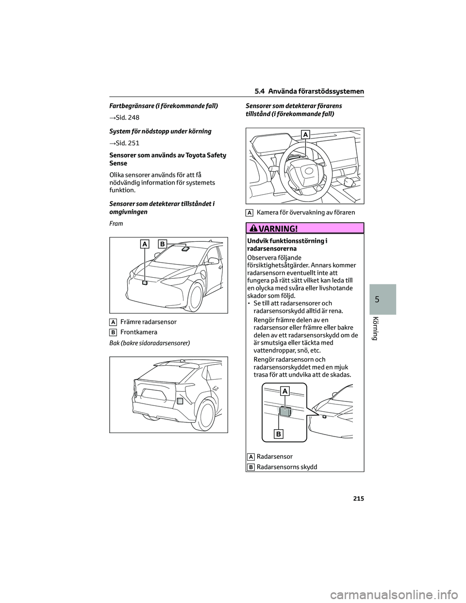 TOYOTA BZ4X 2022 Bruksanvisningar (in Swedish) Fartbegränsare (i förekommande fall)
→Sid. 248
System för nödstopp under körning
→Sid. 251
Sensorer som används av Toyota Safety
Sense
Olika sensorer används för att få
nödvändig inform TOYOTA BZ4X 2022 Bruksanvisningar (in Swedish) Fartbegränsare (i förekommande fall)
→Sid. 248
System för nödstopp under körning
→Sid. 251
Sensorer som används av Toyota Safety
Sense
Olika sensorer används för att få
nödvändig inform