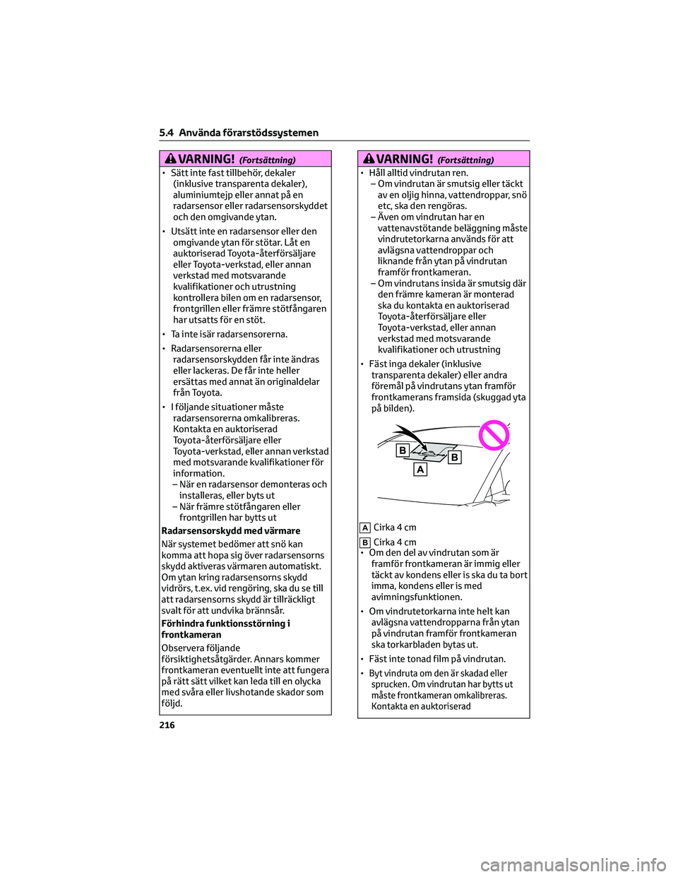 TOYOTA BZ4X 2022 Bruksanvisningar (in Swedish) VARNING!(Fortsättning)
• Sätt inte fast tillbehör, dekaler(inklusive transparenta dekaler),
aluminiumtejp eller annat på en
radarsensor eller radarsensorskyddet
och den omgivande ytan.
• Utsä TOYOTA BZ4X 2022 Bruksanvisningar (in Swedish) VARNING!(Fortsättning)
• Sätt inte fast tillbehör, dekaler(inklusive transparenta dekaler),
aluminiumtejp eller annat på en
radarsensor eller radarsensorskyddet
och den omgivande ytan.
• Utsä