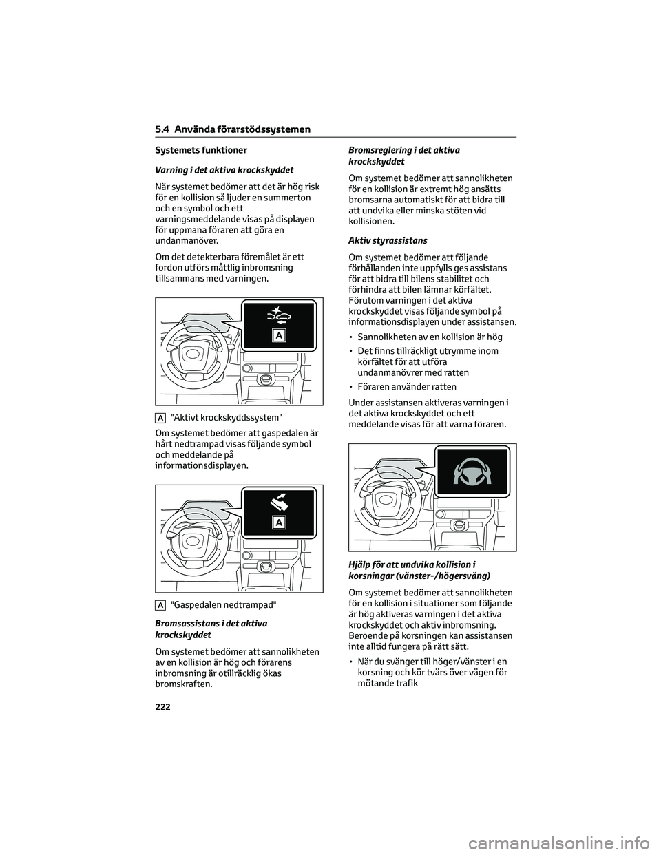 TOYOTA BZ4X 2022 Bruksanvisningar (in Swedish) Systemets funktioner
Varning i det aktiva krockskyddet
När systemet bedömer att det är hög risk
för en kollision så ljuder en summerton
och en symbol och ett
varningsmeddelande visas på display TOYOTA BZ4X 2022 Bruksanvisningar (in Swedish) Systemets funktioner
Varning i det aktiva krockskyddet
När systemet bedömer att det är hög risk
för en kollision så ljuder en summerton
och en symbol och ett
varningsmeddelande visas på display