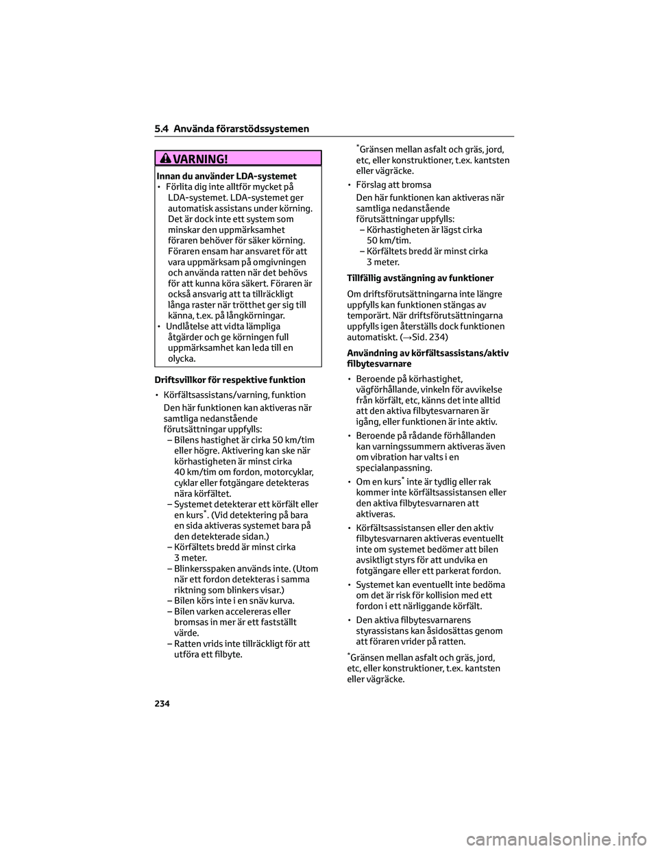 TOYOTA BZ4X 2022 Bruksanvisningar (in Swedish) VARNING!
Innan du använder LDA-systemet
• Förlita dig inte alltför mycket på
LDA-systemet. LDA-systemet ger
automatisk assistans under körning.
Det är dock inte ett system som
minskar den uppm TOYOTA BZ4X 2022 Bruksanvisningar (in Swedish) VARNING!
Innan du använder LDA-systemet
• Förlita dig inte alltför mycket på
LDA-systemet. LDA-systemet ger
automatisk assistans under körning.
Det är dock inte ett system som
minskar den uppm