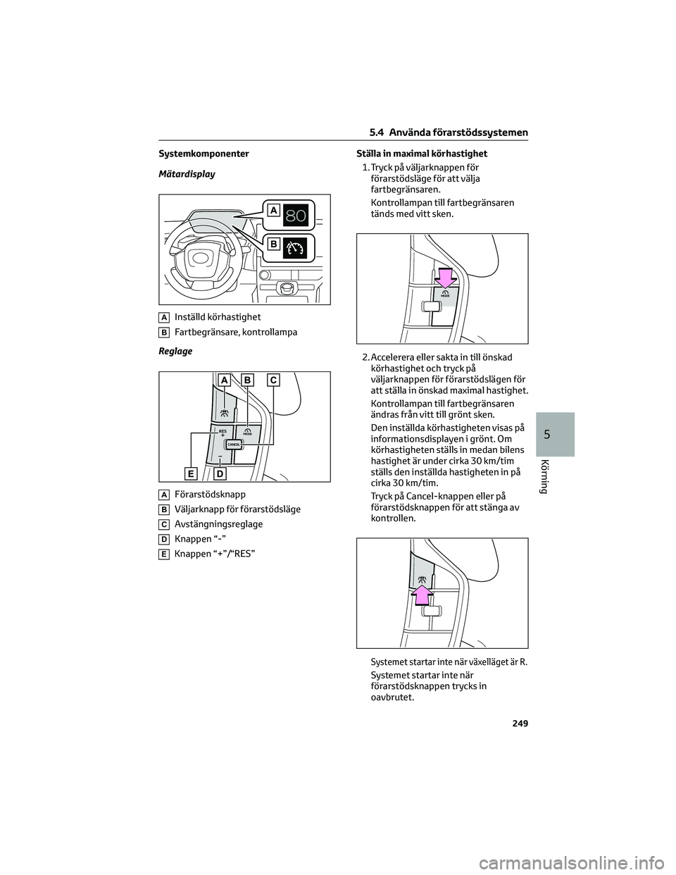 TOYOTA BZ4X 2022  Bruksanvisningar (in Swedish) Systemkomponenter
Mätardisplay
AInställd körhastighet
BFartbegränsare, kontrollampa
Reglage
AFörarstödsknapp
BVäljarknapp för förarstödsläge
CAvstängningsreglage
DKnappen “-”
EKnappen 