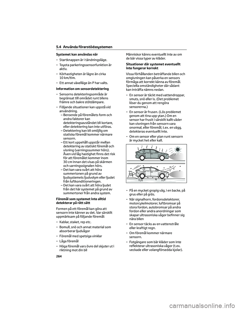 TOYOTA BZ4X 2022 Bruksanvisningar (in Swedish) Systemet kan användas när
• Startknappen är i tändningsläge.
• Toyota parkeringssensorfunktion äraktiv.
• Körhastigheten är lägre än cirka 10 km/tim.
• Ett annat växelläge än P ha TOYOTA BZ4X 2022 Bruksanvisningar (in Swedish) Systemet kan användas när
• Startknappen är i tändningsläge.
• Toyota parkeringssensorfunktion äraktiv.
• Körhastigheten är lägre än cirka 10 km/tim.
• Ett annat växelläge än P ha