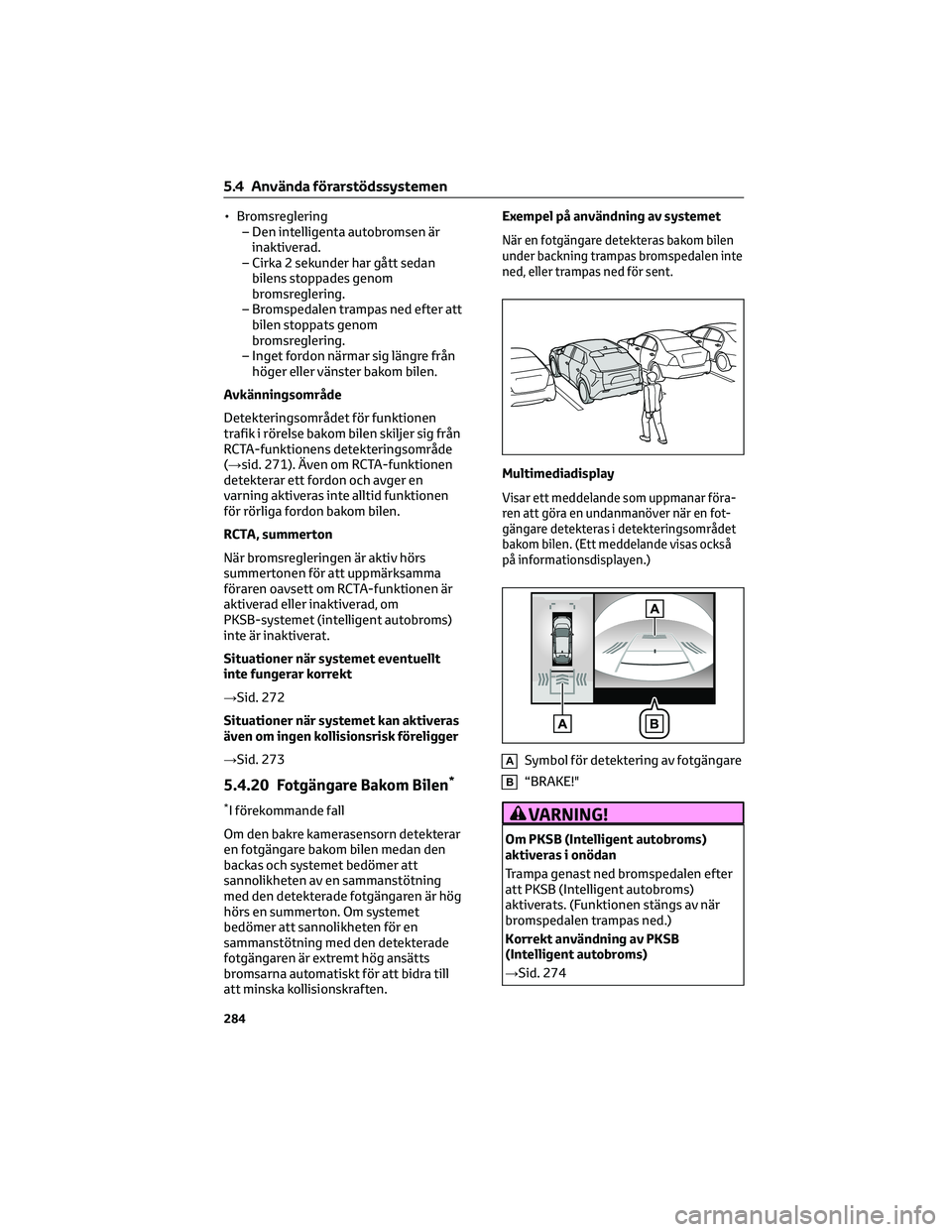 TOYOTA BZ4X 2022 Bruksanvisningar (in Swedish) • Bromsreglering
– Den intelligenta autobromsen är
inaktiverad.
– Cirka 2 sekunder har gått sedan
bilens stoppades genom
bromsreglering.
– Bromspedalen trampas ned efter att
bilen stoppats g TOYOTA BZ4X 2022 Bruksanvisningar (in Swedish) • Bromsreglering
– Den intelligenta autobromsen är
inaktiverad.
– Cirka 2 sekunder har gått sedan
bilens stoppades genom
bromsreglering.
– Bromspedalen trampas ned efter att
bilen stoppats g