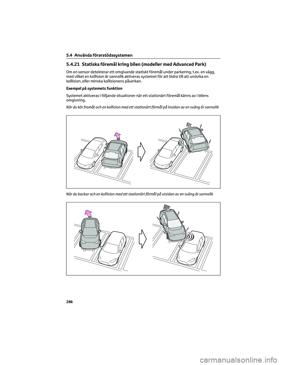 TOYOTA BZ4X 2022 Bruksanvisningar (in Swedish) 5.4.21 Statiska föremål kring bilen (modeller med Advanced Park)
Om en sensor detekterar ett omgivande statiskt föremål under parkering, t.ex. en vägg,
med vilket en kollision är sannolik aktive TOYOTA BZ4X 2022 Bruksanvisningar (in Swedish) 5.4.21 Statiska föremål kring bilen (modeller med Advanced Park)
Om en sensor detekterar ett omgivande statiskt föremål under parkering, t.ex. en vägg,
med vilket en kollision är sannolik aktive