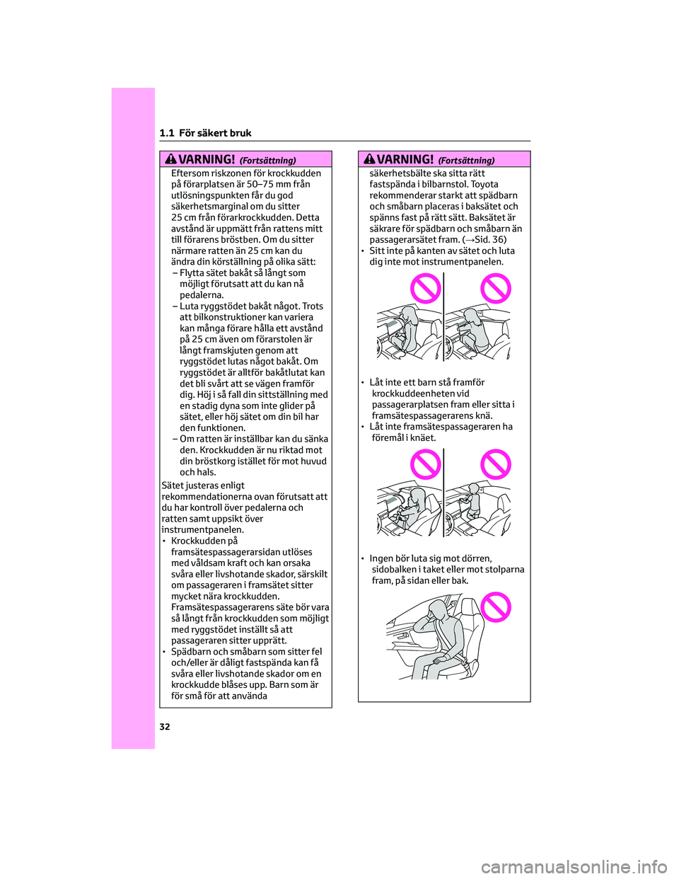 TOYOTA BZ4X 2022  Bruksanvisningar (in Swedish) VARNING!(Fortsättning)
Eftersom riskzonen för krockkudden
på förarplatsen är 50–75 mm från
utlösningspunkten får du god
säkerhetsmarginal om du sitter
25 cm från förarkrockkudden. Detta
a