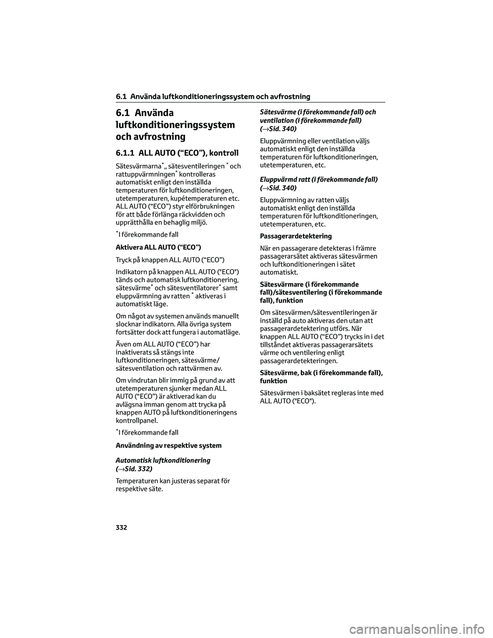 TOYOTA BZ4X 2022 Bruksanvisningar (in Swedish) 6.1 Använda
luftkonditioneringssystem
och avfrostning
6.1.1 ALL AUTO (“ECO”), kontroll
Sätesvärmarna*,, sätesventileringen*och
rattuppvärmningen*kontrolleras
automatiskt enligt den inställda TOYOTA BZ4X 2022 Bruksanvisningar (in Swedish) 6.1 Använda
luftkonditioneringssystem
och avfrostning
6.1.1 ALL AUTO (“ECO”), kontroll
Sätesvärmarna*,, sätesventileringen*och
rattuppvärmningen*kontrolleras
automatiskt enligt den inställda