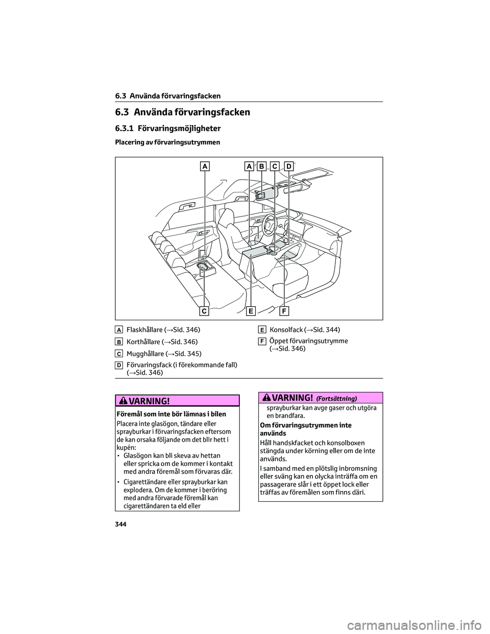 TOYOTA BZ4X 2022 Bruksanvisningar (in Swedish) 6.3 Använda förvaringsfacken
6.3.1 Förvaringsmöjligheter
Placering av förvaringsutrymmen
AFlaskhållare (→Sid. 346)
BKorthållare (→Sid. 346)
CMugghållare (→Sid. 345)
DFörvaringsfack (i f TOYOTA BZ4X 2022 Bruksanvisningar (in Swedish) 6.3 Använda förvaringsfacken
6.3.1 Förvaringsmöjligheter
Placering av förvaringsutrymmen
AFlaskhållare (→Sid. 346)
BKorthållare (→Sid. 346)
CMugghållare (→Sid. 345)
DFörvaringsfack (i f